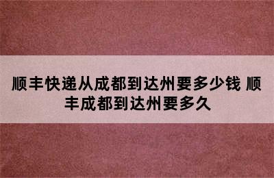 顺丰快递从成都到达州要多少钱 顺丰成都到达州要多久